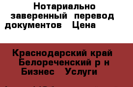 Нотариально заверенный  перевод  документов › Цена ­ 1 000 - Краснодарский край, Белореченский р-н Бизнес » Услуги   